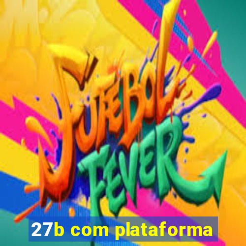 27b com plataforma